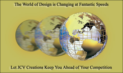 The world of design is changing at fantastic speeds, let JCV Creations keep you ahead of your competition.